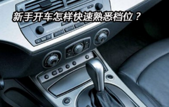 新手学车怎么快速熟悉挡位 熟悉挡位的方法